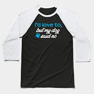 I'd Love To...But My Dog Said No! Baseball T-Shirt